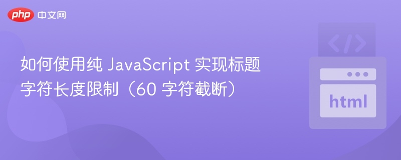 如何使用纯 JavaScript 实现标题字符长度限制(60 字符截断)