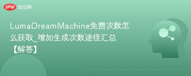 LumaDreamMachine免费次数领取方法汇总