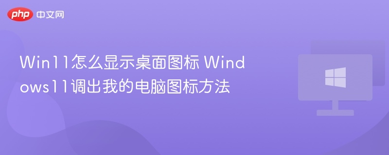Win11怎么显示桌面图标 Windows11调出我的电脑图标方法