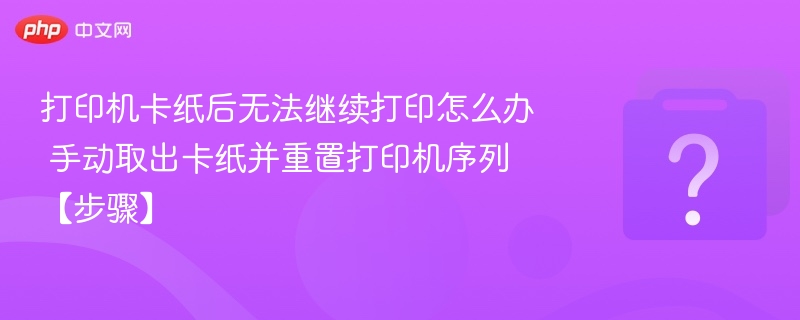 打印机卡纸怎么处理手动取纸步骤详解