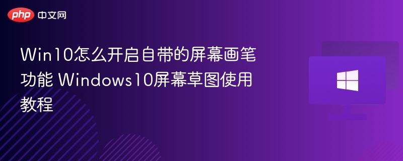 Win10怎么开启自带的屏幕画笔功能 Windows10屏幕草图使用教程
