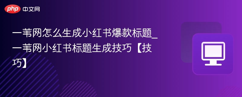 一苇网小红书标题优化技巧分享