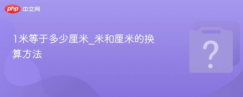 1米等于多少厘米_米和厘米的换算方法