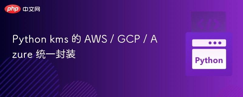 Python kms 的 AWS / GCP / Azure 统一封装