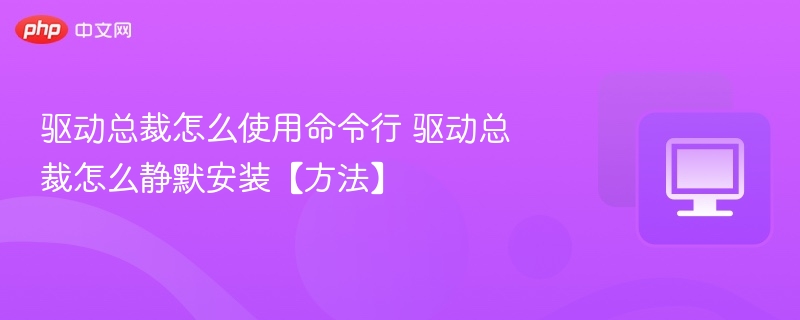 驱动总裁怎么使用命令行 驱动总裁怎么静默安装【方法】
