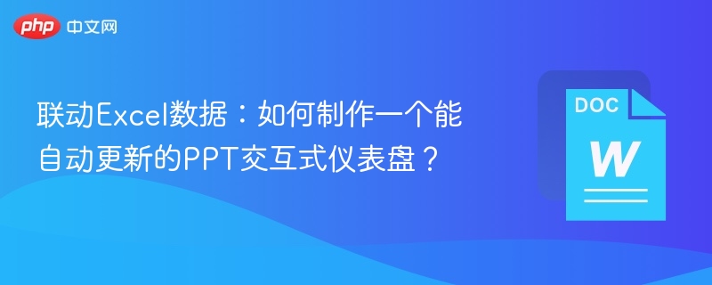 联动Excel数据:如何制作一个能自动更新的PPT交互式仪表盘?