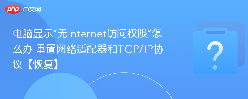 电脑无网络权限？重置网络适配器和TCP/IP方法
