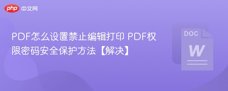 PDF禁止编辑打印设置方法及密码保护技巧