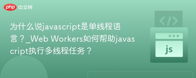 JavaScript为何单线程？WebWorkers多线程解析
