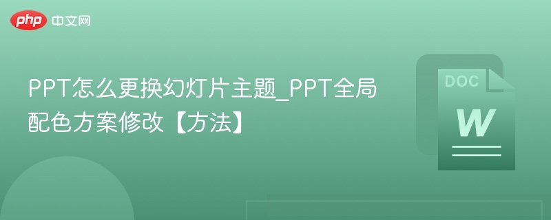 PPT怎么更换幻灯片主题_PPT全局配色方案修改【方法】
