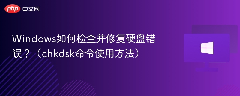 Windows如何检查并修复硬盘错误?(chkdsk命令使用方法)