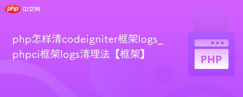 CodeIgniter日志清理技巧与方法