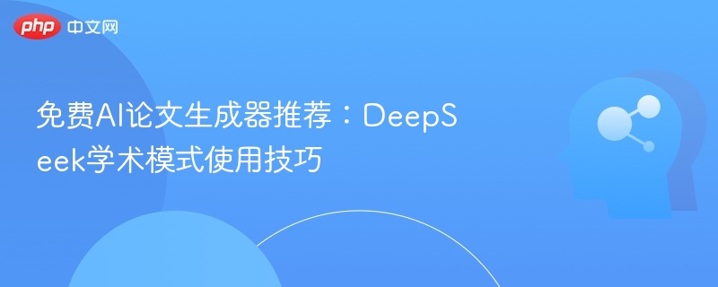 DeepSeek学术模式：论文生成实用技巧