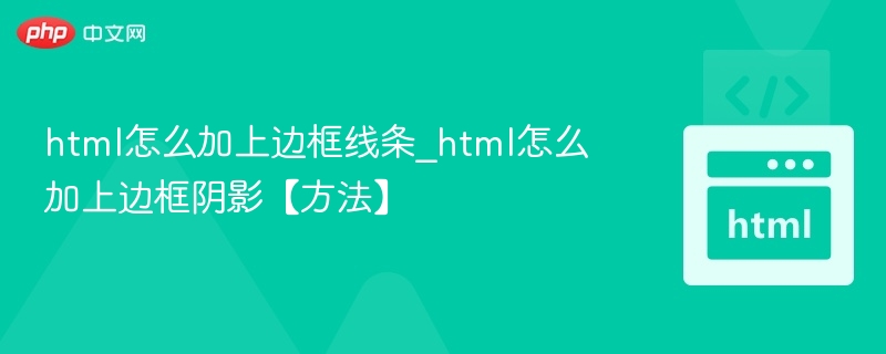 html怎么加上边框线条_html怎么加上边框阴影【方法】
