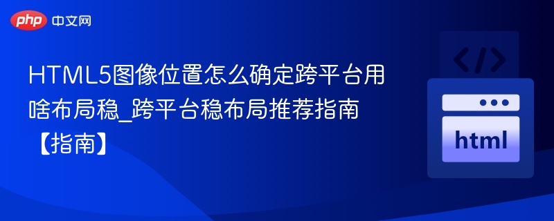 HTML5图像定位与跨平台布局技巧