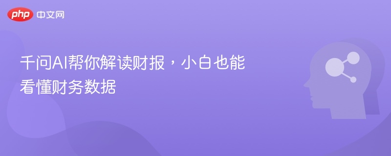 千问AI帮你解读财报,小白也能看懂财务数据