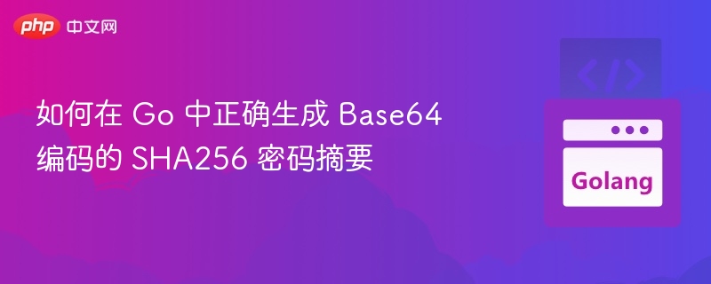 如何在 Go 中正确生成 Base64 编码的 SHA256 密码摘要