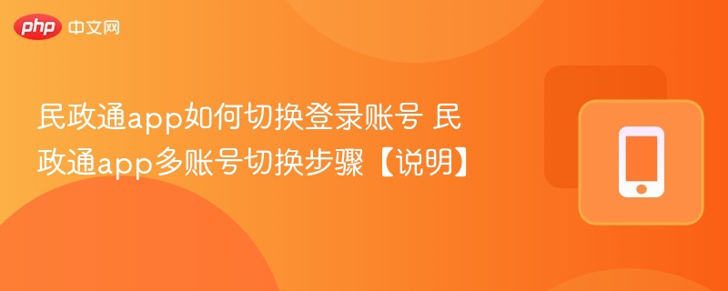 民政通app多账号切换技巧分享