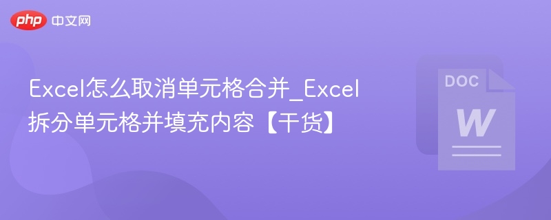Excel怎么取消单元格合并_Excel拆分单元格并填充内容【干货】