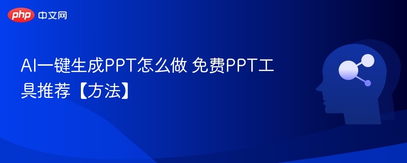AI一键生成PPT怎么做 免费PPT工具推荐【方法】