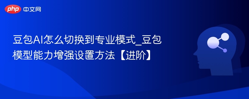 豆包AI怎么切换到专业模式_豆包模型能力增强设置方法【进阶】