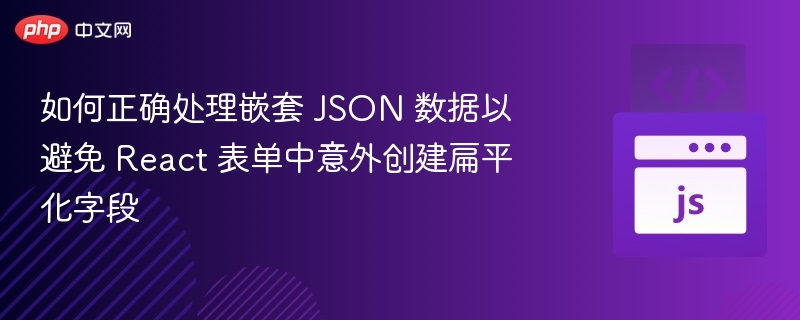 处理嵌套JSON避免表单字段扁平化