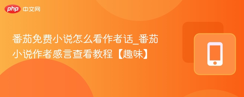 番茄免费小说怎么看作者话_番茄小说作者感言查看教程【趣味】