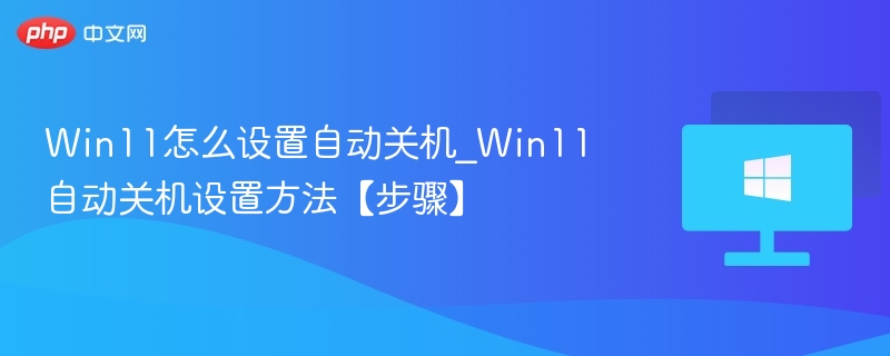 Win11自动关机设置教程详解