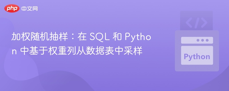 加权随机抽样:在 SQL 和 Python 中基于权重列从数据表中采样