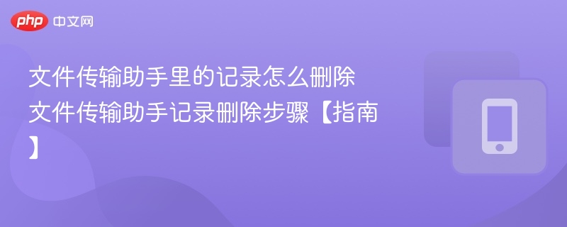 文件传输助手记录删除方法详解