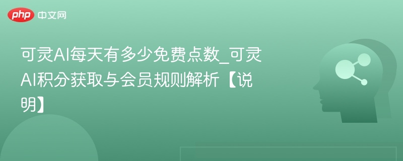 可灵AI免费点数每日多少？积分获取方法详解