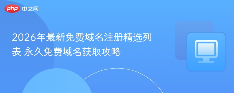 2026免费域名怎么注册及获取方法