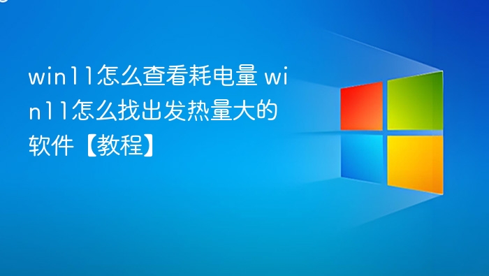 Win11耗电发热查看方法教程