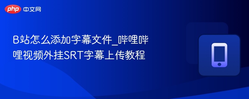 B站添加SRT字幕详细教程