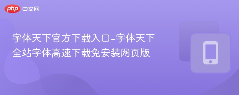 字体天下官网下载入口-全站字体高速免安装版