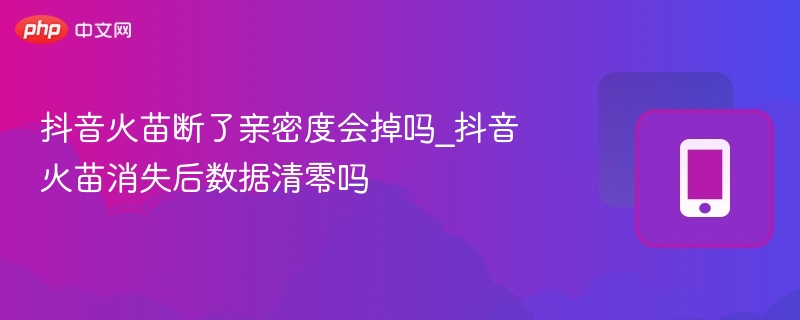 火苗断了亲密度会掉吗？数据会清零吗？
