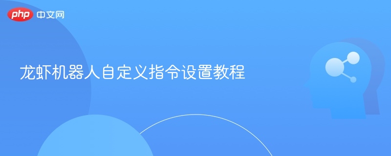 龙虾机器人自定义指令设置方法