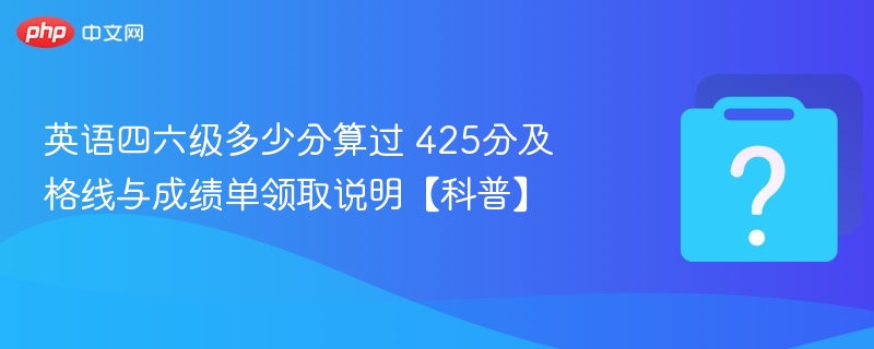 英语四六级425分能过吗？怎么领取成绩单？