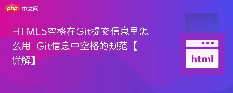 HTML5空格在Git提交信息里怎么用_Git信息中空格的规范【详解】