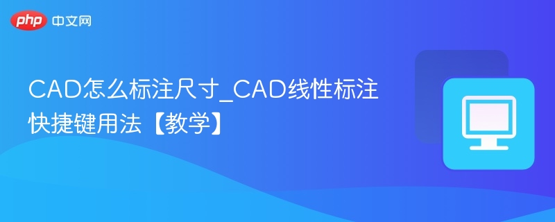 CAD怎么标注尺寸_CAD线性标注快捷键用法【教学】