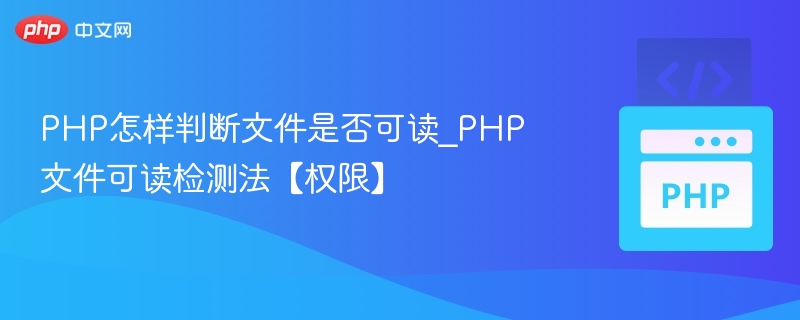 PHP怎样判断文件是否可读_PHP文件可读检测法【权限】