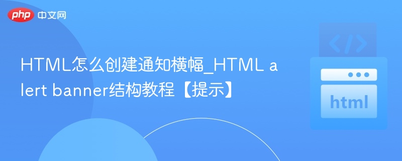 HTML怎么创建通知横幅_HTML alert banner结构教程【提示】