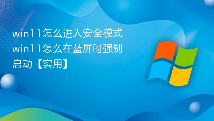 win11怎么进入安全模式 win11怎么在蓝屏时强制启动【实用】