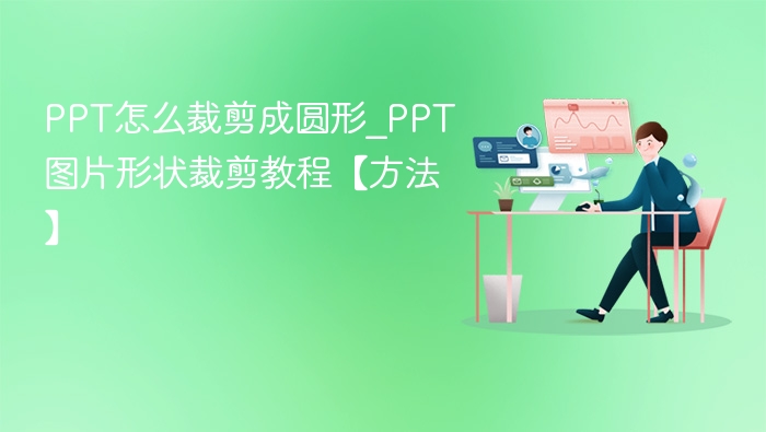 PPT怎么裁剪成圆形_PPT图片形状裁剪教程【方法】