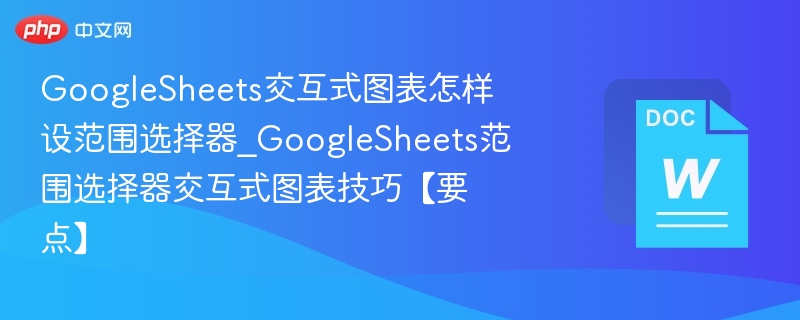 GoogleSheets交互式图表怎样设范围选择器_GoogleSheets范围选择器交互式图表技巧【要点】