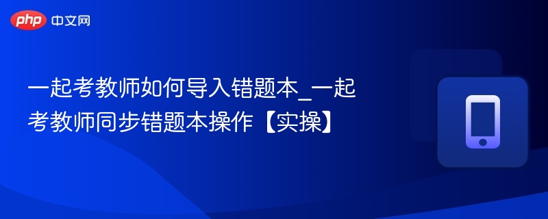 一起考教师错题本导入步骤详解