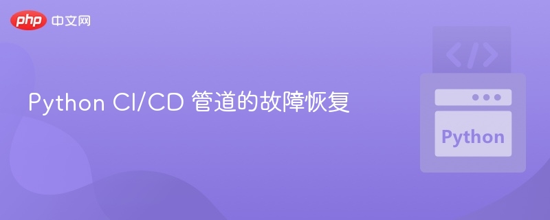 PythonCI/CD流水线故障排查技巧