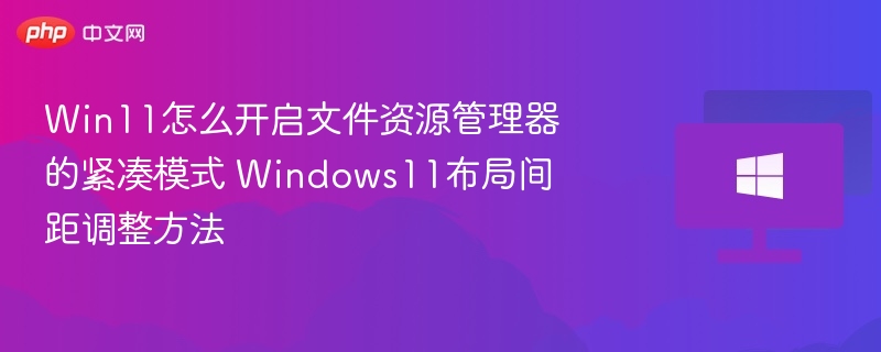 Win11文件管理器紧凑模式怎么开