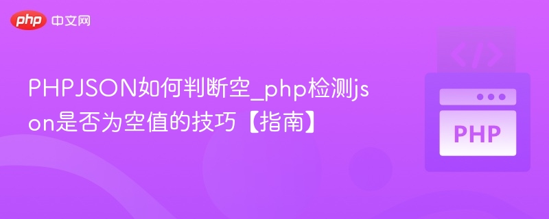 PHP判断JSON是否为空的实用技巧