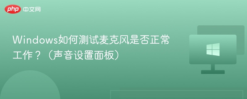 Windows麦克风测试与设置方法详解